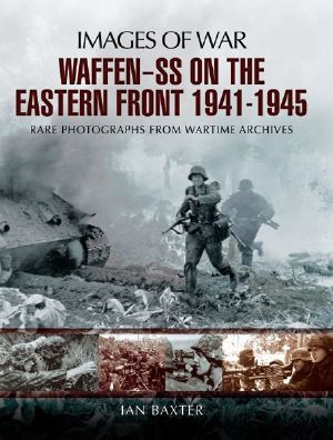 [Images of War 01] • Waffen-SS on the Eastern Front 1941-1945 · Rare Photographs from Wartime Archives (Images of Warl)